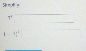 Simplify:
-7^3
(-7)^3