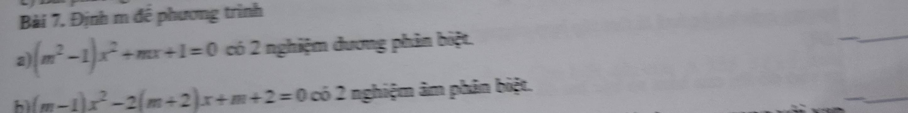 Định m đê phương trình 
a) (m^2-1)x^2+mx+1=0 có 2 nghiệm đương phân biệt.
(m-1)x^2-2(m+2)x+m+2=0circ có 2 nghiệm âm phân biệt.