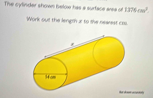 The cylinder shown below has a surface area of 1276cm^2. 
Work out the length x to the nearest cm. 
Hat drsum sccurstaty