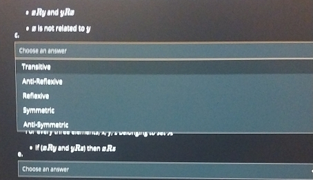• #Ry and yRw
● w is not related to y
G
Choose an answer
Transitive
Anti-Reflexive
Reflexive
Symmetric
Anti-Symmetric
r every three eements, A y s belonging to s e t a 
If (æRy and yRs) then æRs
●.
Choose an answer