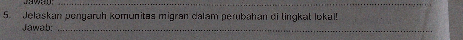 Jawab._ 
5. Jelaskan pengaruh komunitas migran dalam perubahan di tingkat lokal! 
Jawab:_