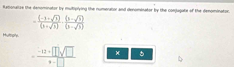 Rationalize the denominator by multiplying the numerator and denominator by the conjugate of the denominator.
= ((-3+sqrt(3)))/(3+sqrt(3)) ·  ((3-sqrt(3)))/(3-sqrt(3)) 
Multiply.
= (-12+□ sqrt(□ ))/9-□  
×