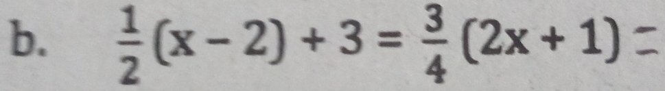  1/2 (x-2)+3= 3/4 (2x+1)