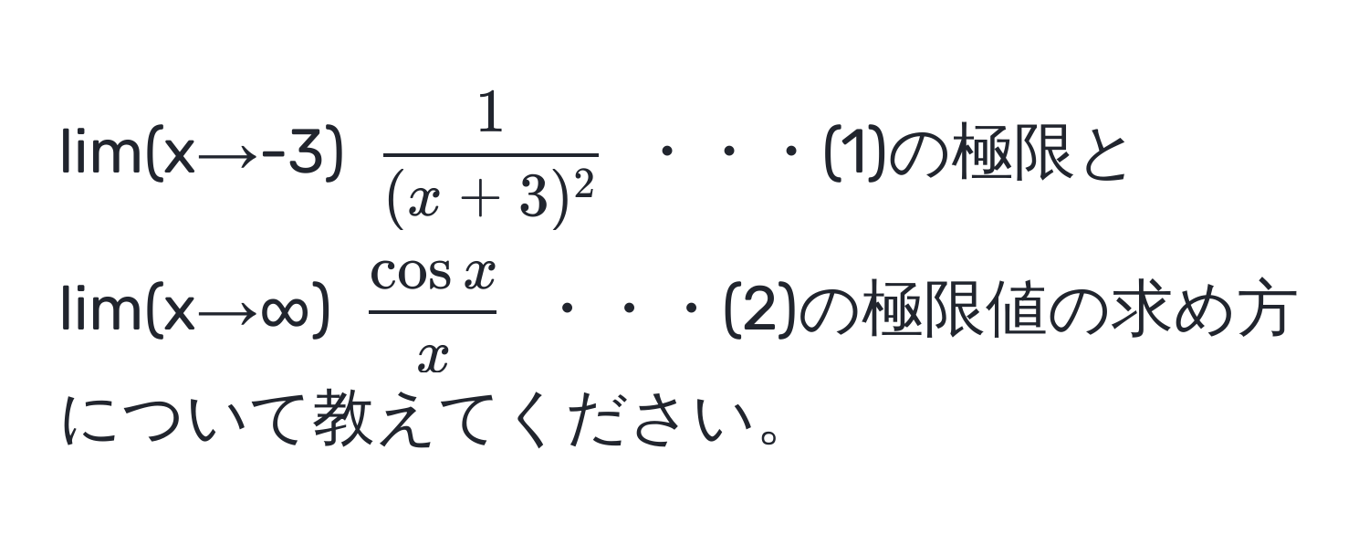 lim(x→-3) ( 1/(x+3)^2 ) ・・・(1)の極限とlim(x→∞) ( cos x/x ) ・・・(2)の極限値の求め方について教えてください。