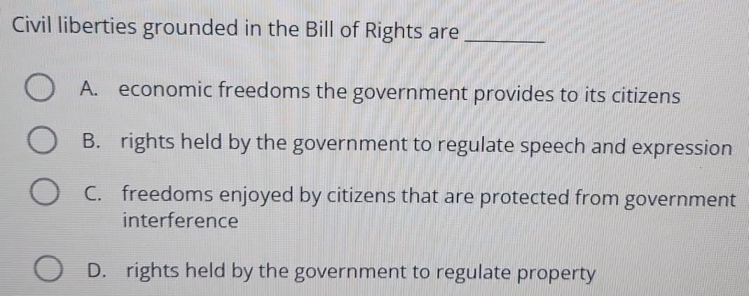 Solved: Civil liberties grounded in the Bill of Rights are_ A. economic ...