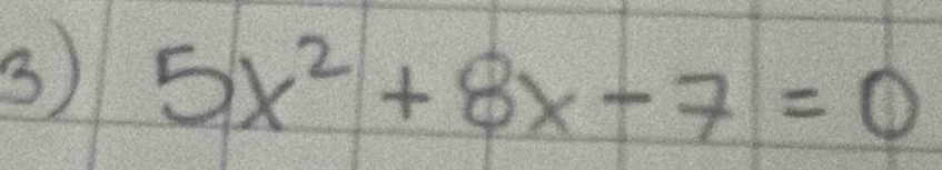 ③ 5x^2+8x-7=0