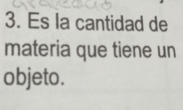 Es la cantidad de 
materia que tiene un 
objeto.