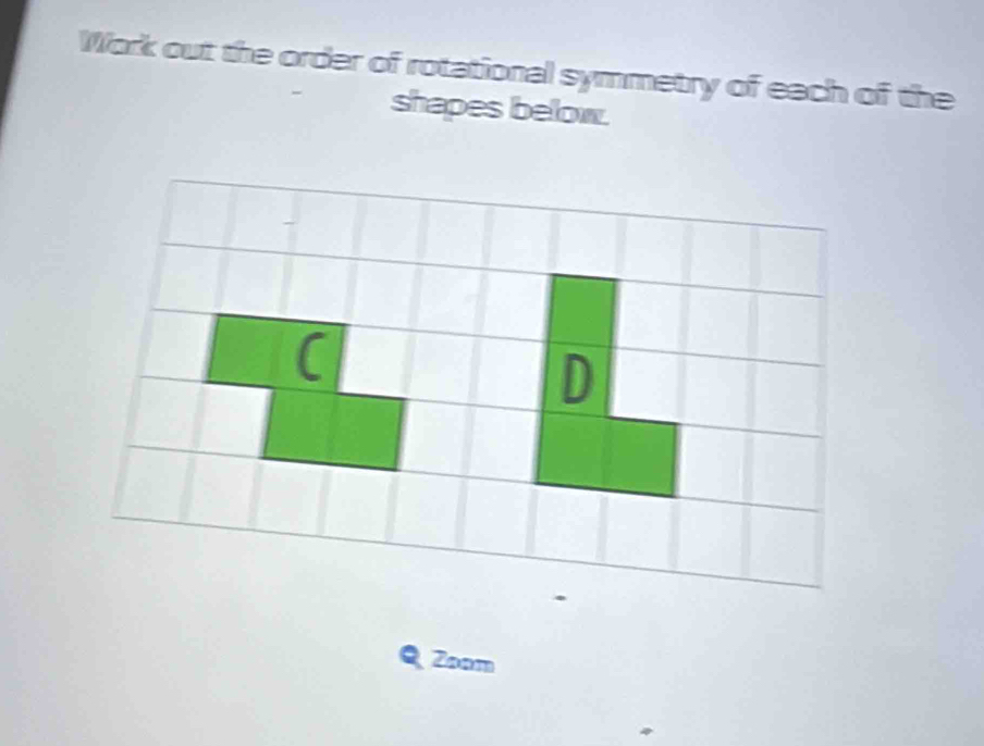 Work out the order of rotational symmetry of each of the 
shapes below. 
Zoom