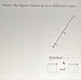 Name the figure below in two different ways. 
Symbol: to
□ and vector □ 