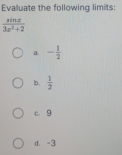 Evaluate the following limits:
 sin x/3x^2+2 
a. - 1/2 
b.  1/2 
c. 9
d. -3