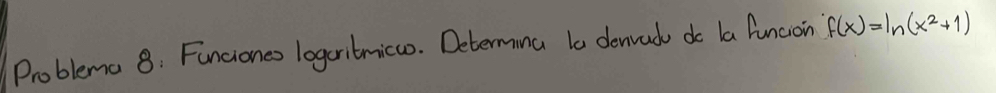 Problema 8: Funciones logcritmica. Determina ta denrad do la funcion f(x)=ln (x^2+1)