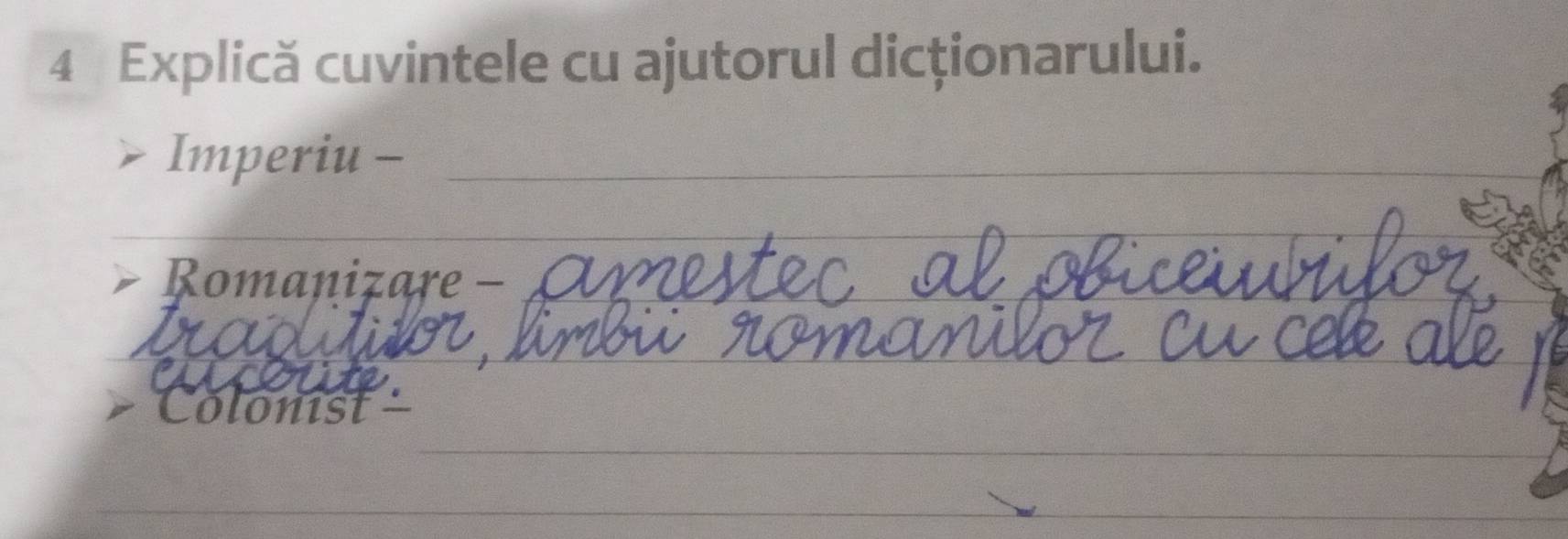 Explică cuvintele cu ajutorul dicționarului. 
Imperiu -_ 
_ 
__ 
Romanizare -_ 
_ 
Colonist 
_ 
_