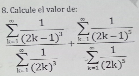 Calcule el valor de:
frac (sumlimits _i=1)^(∈fty)frac 1(2k-1)^3(sumlimits _i=1)^(∈fty)frac 1(2k)^3+frac (sumlimits _i=1)^(∈fty)frac 1(2k-1)^2(sumlimits _i=1)^nfrac 1(2k)^5