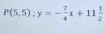 P(5,5); y=- 7/4 x+11 1/2 