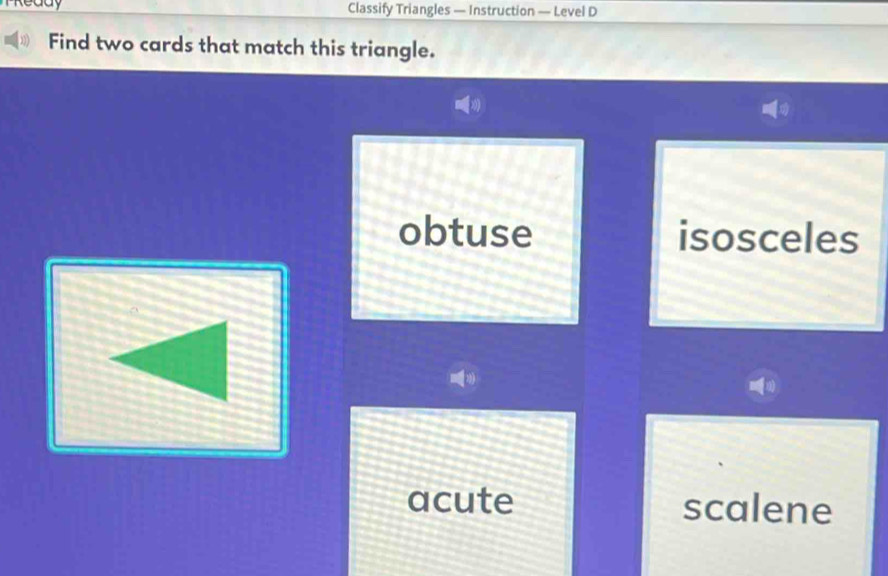 TReddy Classify Triangles — Instruction — Level D
Find two cards that match this triangle.
obtuse isosceles
acute scalene