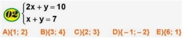02 beginarrayl 2x+y=10 x+y=7endarray.
A)  1;2 B)  3;4 C)  2;3 D)  -1;-2 E)  6;1