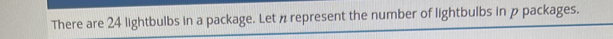 There are 24 lightbulbs in a package. Let n represent the number of lightbulbs in p packages.