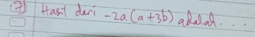 ④Hasi dari -2a(a+3b) adeat. .