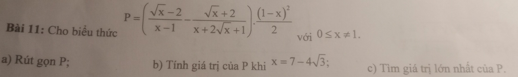 Cho biểu thức
P=( (sqrt(x)-2)/x-1 - (sqrt(x)+2)/x+2sqrt(x)+1 ).frac (1-x)^22 0≤ x!= 1. 
với
a) Rút gọn P; x=7-4sqrt(3) a
b) Tính giá trị của P khi
c) Tìm giá trị lớn nhất của P.