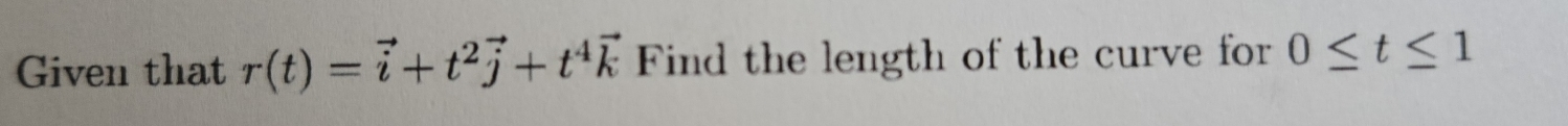 Given that r(t)=vector i+t^2vector j+t^4vector k Find the length of the curve for 0≤ t≤ 1