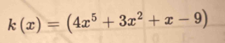 k(x)=(4x^5+3x^2+x-9)