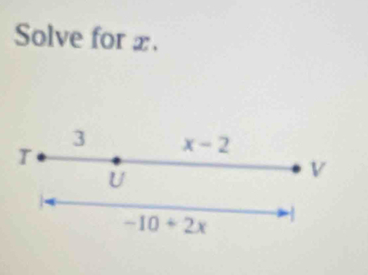 Solve for x.
3
T
x-2
Ü
V
-10+2x