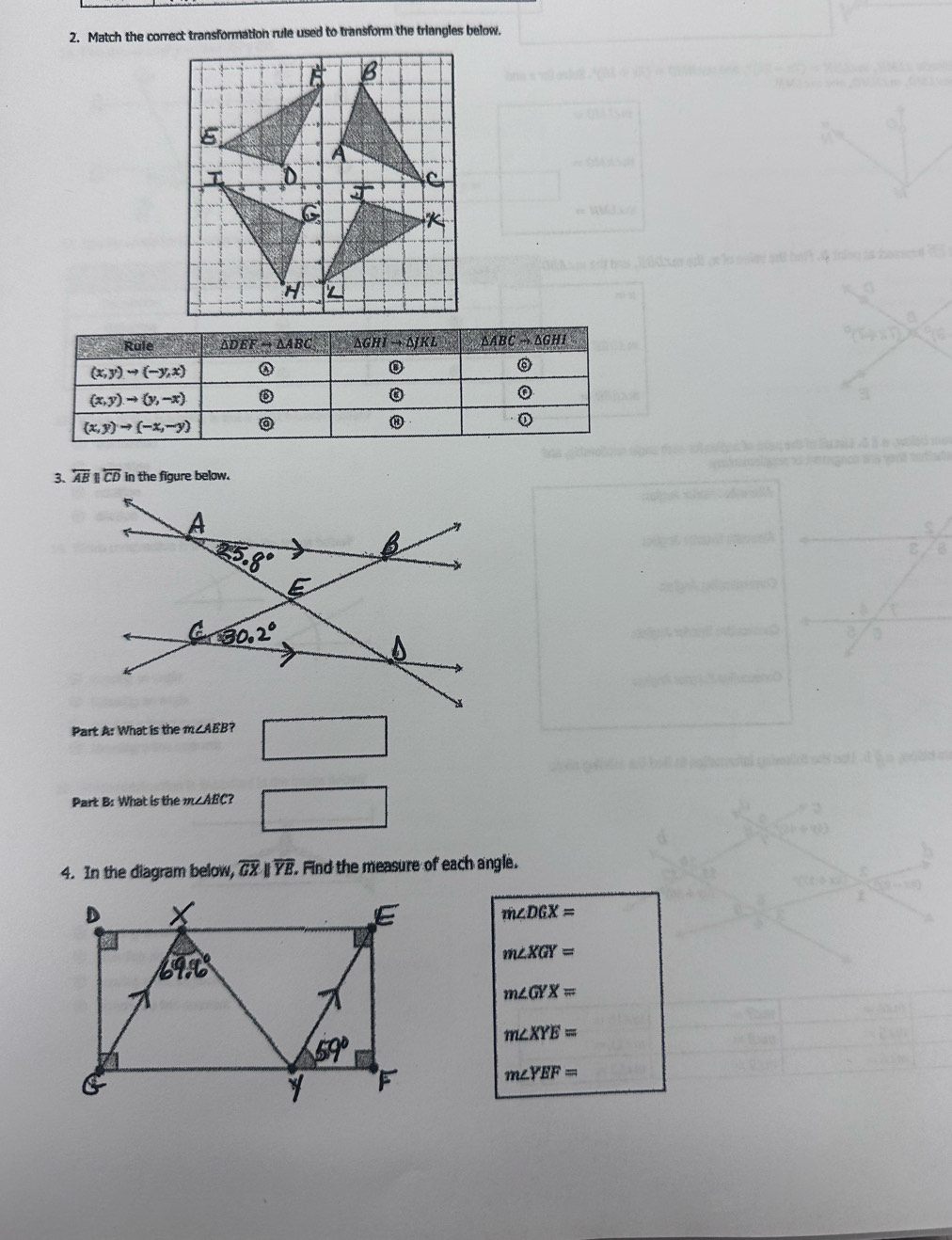 Match the correct transformation rule used to transform the triangles below.
B
s
A
I
K
H
a°(5/ 27) ^16
sie
3. overline AB overline CD in the figure below.
Part A: What is the m∠ AEB ? □
Part B: What is the m∠ AEC? □
4. In the diagram below, overline GXparallel overline YE Find the measure of each angle.
m∠ DGX=
m∠ XGY=
m∠ GYX=
m∠ XYE=
m∠ YEF=