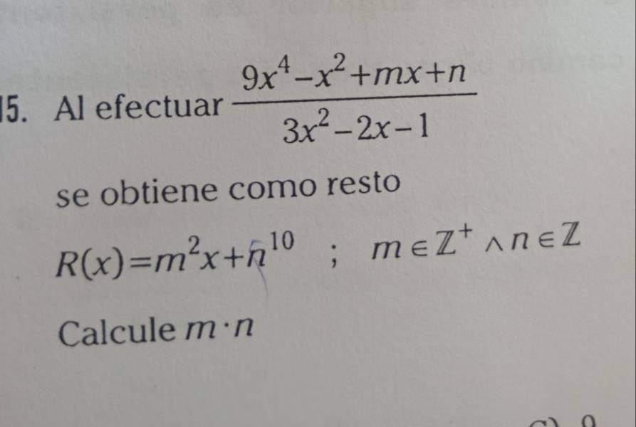 Al efectuar  (9x^4-x^2+mx+n)/3x^2-2x-1 
se obtiene como resto
R(x)=m^2x+h^(10); m∈ Z^+wedge n∈ Z
Calcule m· n
O