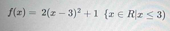 f(x)=2(x-3)^2+1 x∈ R|x≤ 3)