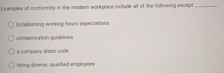 Solved: Examples of conformity in the modern workplace include all of ...