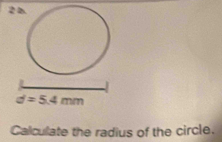 2 4.
d=5.4mm
Calculate the radius of the circle.