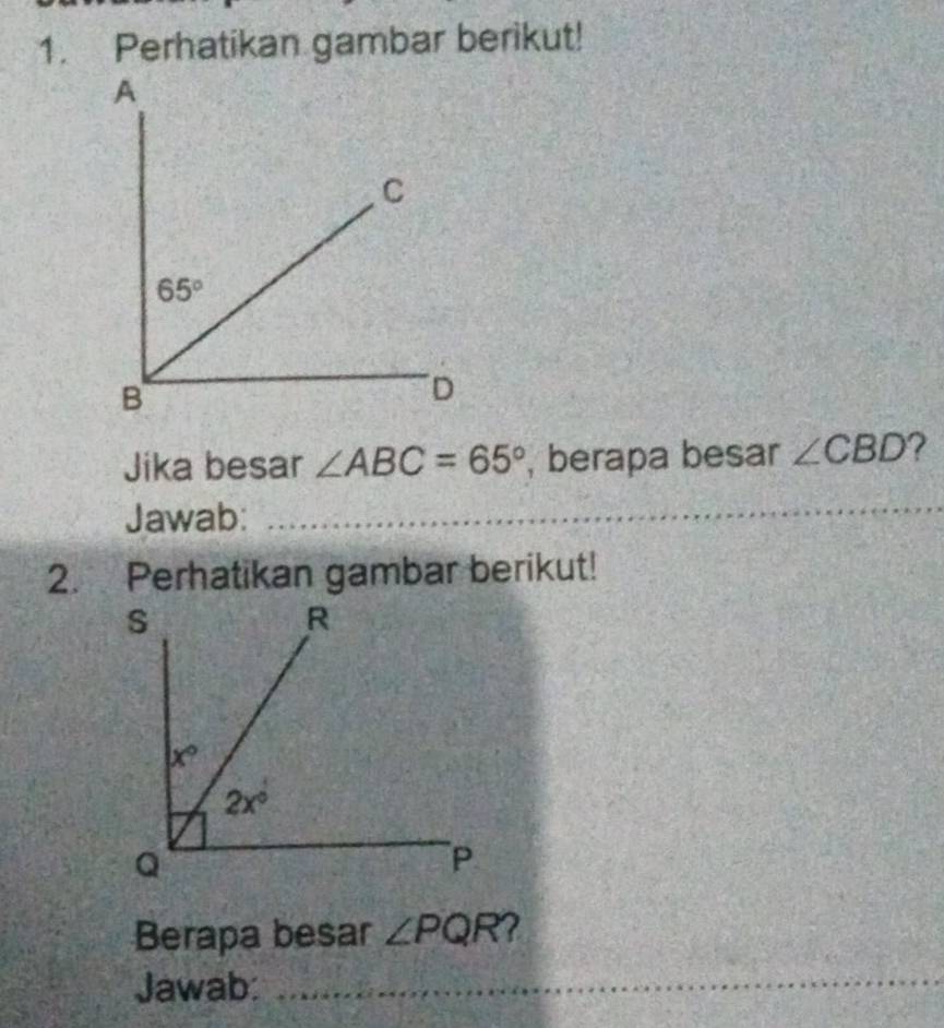 Perhatikan gambar berikut!
Jika besar ∠ ABC=65° , berapa besar ∠ CBD ?
Jawab:_
2. Perhatikan gambar berikut!
Berapa besar ∠ PQR 2
Jawab:_
_