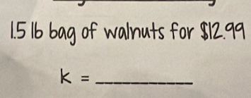 151b bag of walnuts for 12. 99
k = _