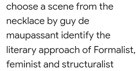 choose a scene from the 
necklace by guy de 
maupassant identify the 
literary approach of Formalist, 
feminist and structuralist