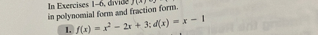 In Exercises 1-6, divide J(x)
in polynomial form and fraction form. 
1. f(x)=x^2-2x+3; d(x)=x-1