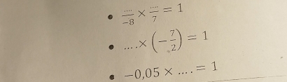  (...)/-8 *  (...)/7 =1
_ ....* (- 7/2 )=1
-0,05* _ =1