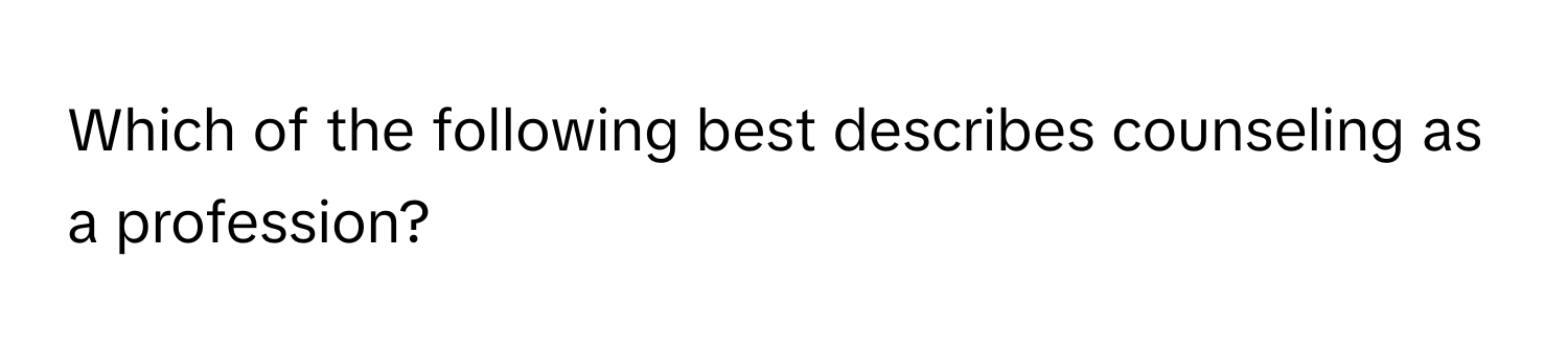 Which of the following best describes counseling as a profession?