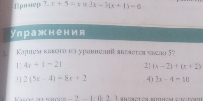 Прнмер 7. x+5=x H 3x-3(x+1)=0. 
Улражнения
1 Корнем какого из уравнений является число 5?
1 ) 4x+1=21 2) (x-2)+(x+2)
3) 2(5x-4)=8x+2 4) 3x-4=10
Kakoe из чиcen - 2: − 1 : 0:2· 3 ARляется Κoрнем слелνi॥