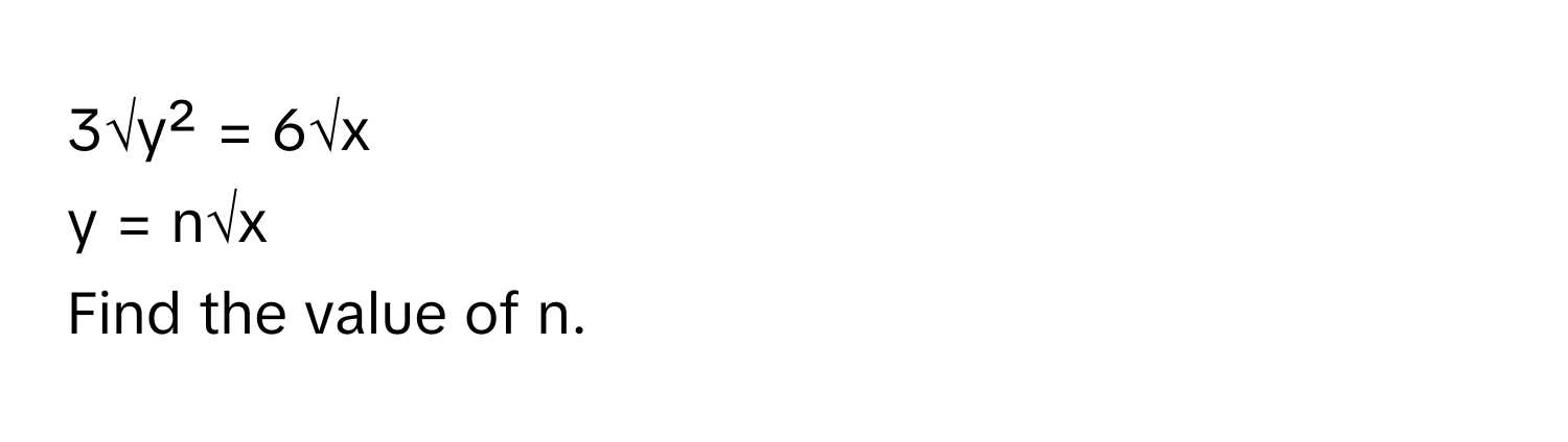3√y² = 6√x 
y = n√x 
Find the value of n.