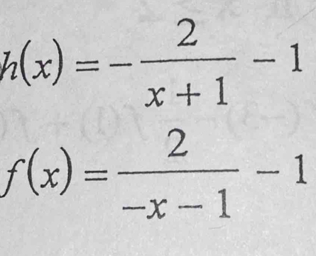 h(x)=- 2/x+1 -1
f(x)= 2/-x-1 -1