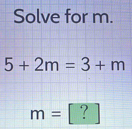 Solve for m.
5+2m=3+m
m= ]