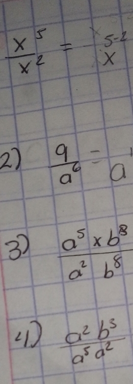  x^5/x^2 =beginarrayr s-2 xendarray
2)  9/a^6 =a
3)  (a^5* b^8)/a^2b^8 
 a^2b^3/a^5a^2 