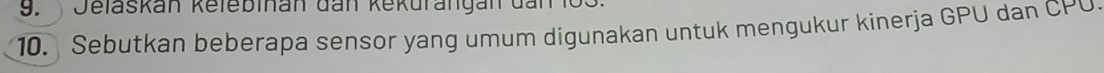 Jelaskan kefebinan đan kekurangan đan 1o3 
10. Sebutkan beberapa sensor yang umum digunakan untuk mengukur kinerja GPU dan CPU.