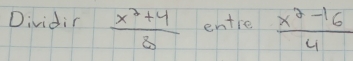 Dividir  (x^3+4)/8  entre  (x^2-16)/4 