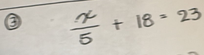 3
 x/5 +18=23