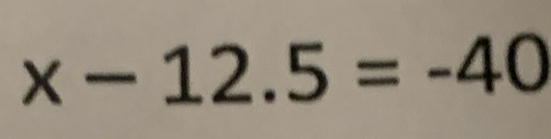 x-12.5=-40