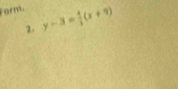 Form. y-3= 4/3 (x+9)
2.