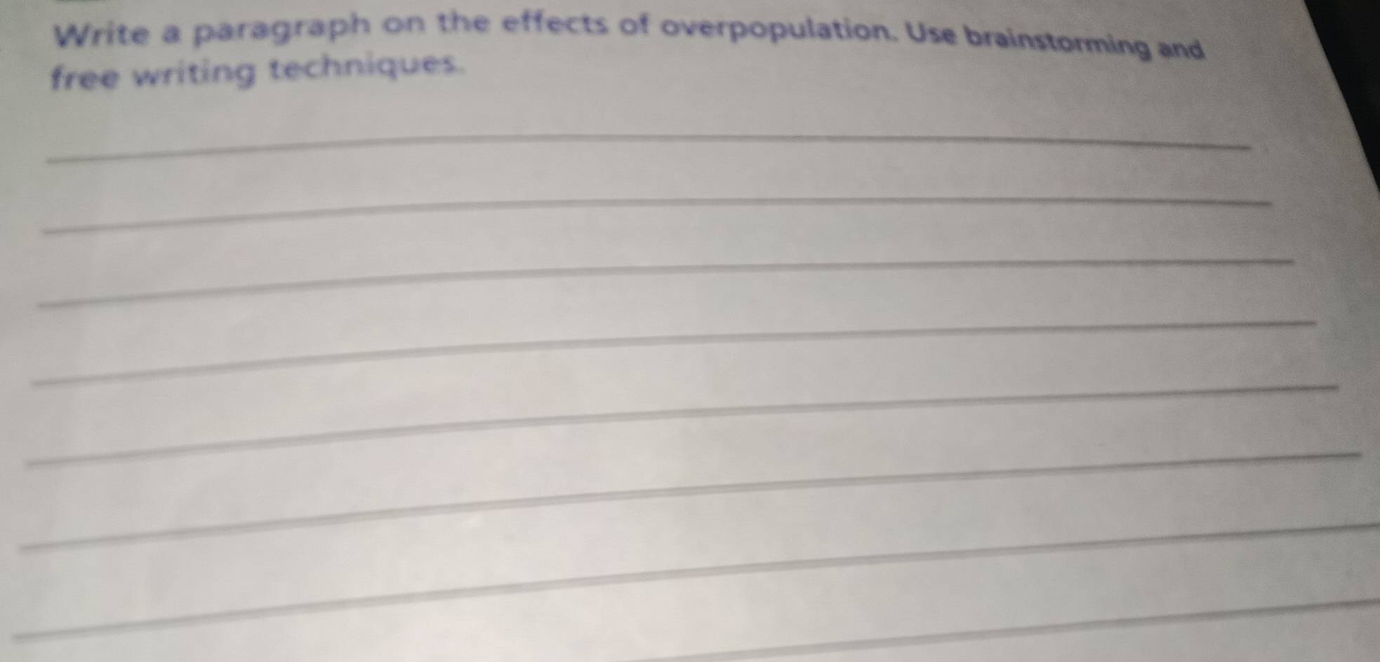 Write a paragraph on the effects of overpopulation. Use brainstorming and 
free writing techniques. 
_ 
_ 
_ 
_ 
_ 
_ 
_ 
_