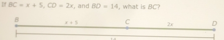 If BC=x+5,CD=2x , and BD=14 , what is BC?