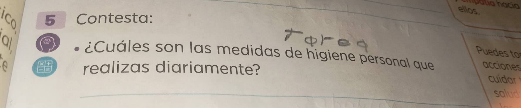 ellos. 
5 Contesta: 
_ 
_ 
al 
Puedes to 
¿Cuáles son las medidas de higiene personal que 
acciones 
realizas diariamente? cuidar 
_ 
salud